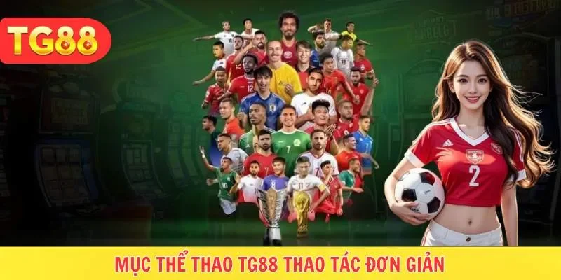Thể thao TG88 thao tác nhanh, dễ tiếp cận